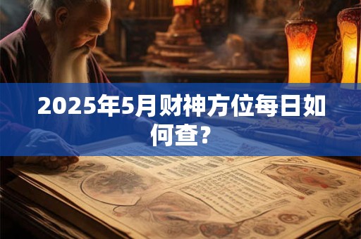 2025年5月财神方位每日如何查？
