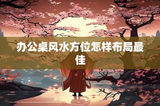 办公桌风水方位怎样布局最佳