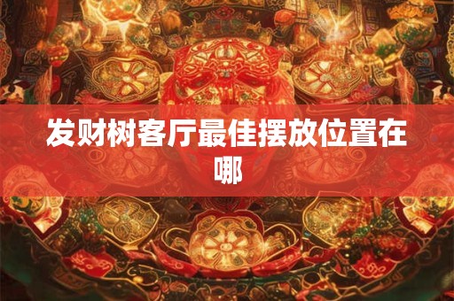 发财树客厅最佳摆放位置在哪
