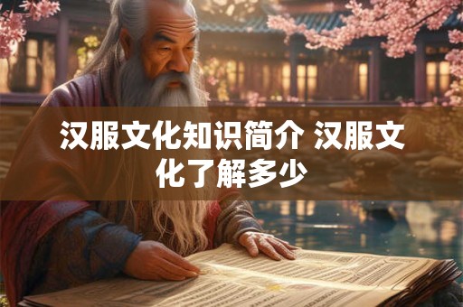 汉服文化知识简介 汉服文化了解多少