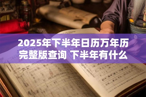2025年下半年日历万年历完整版查询 下半年有什么法定节假日