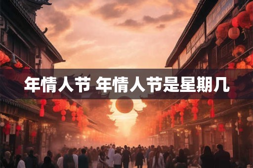 年情人节 年情人节是星期几