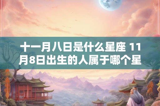 十一月八日是什么星座 11月8日出生的人属于哪个星座