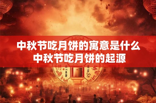 中秋节吃月饼的寓意是什么 中秋节吃月饼的起源