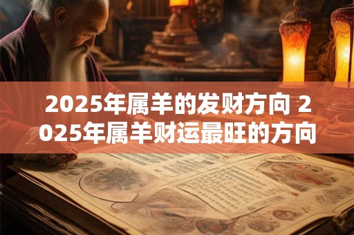 2025年属羊的发财方向 2025年属羊财运最旺的方向在哪