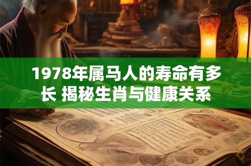 1978年属马人的寿命有多长 揭秘生肖与健康关系