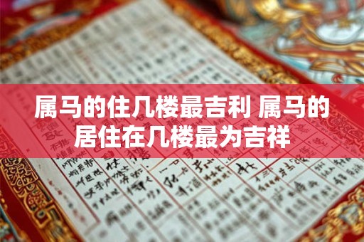 属马的住几楼最吉利 属马的居住在几楼最为吉祥