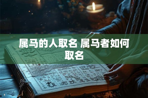 属马的人取名 属马者如何取名
