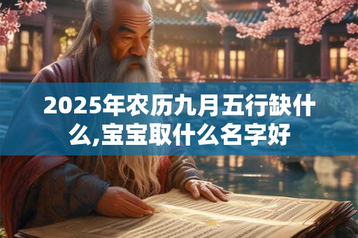 2025年农历九月五行缺什么,宝宝取什么名字好