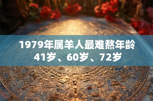 1979年属羊人最难熬年龄 41岁、60岁、72岁