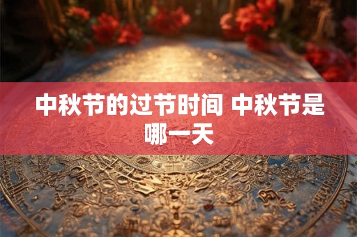 中秋节的过节时间 中秋节是哪一天