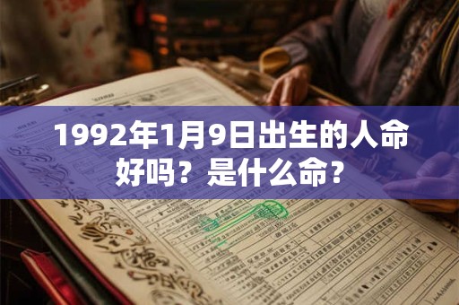 1992年1月9日出生的人命好吗？是什么命？