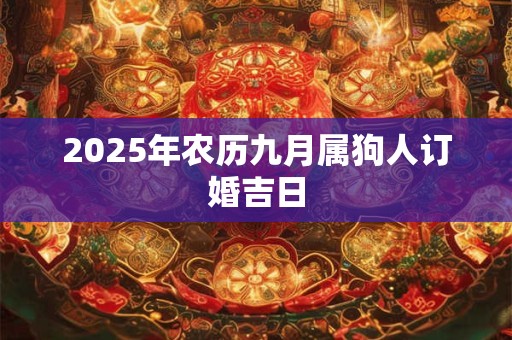 2025年农历九月属狗人订婚吉日