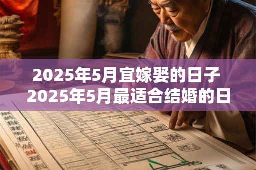 2025年5月宜嫁娶的日子 2025年5月最适合结婚的日子