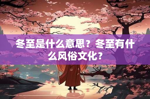 冬至是什么意思？冬至有什么风俗文化？