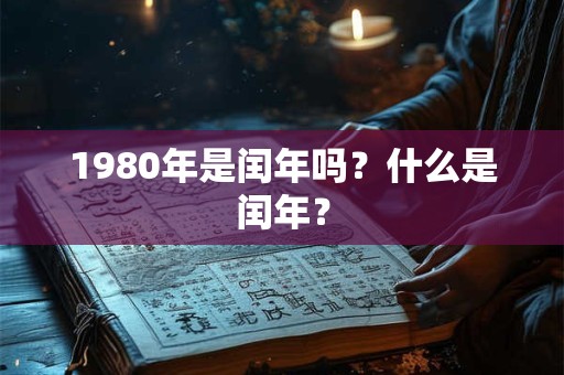 1980年是闰年吗？什么是闰年？