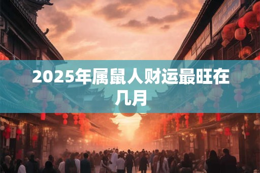 2026年属鼠人财运最旺在几月