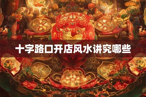 十字路口开店风水讲究哪些