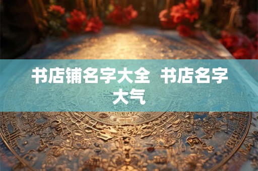 书店铺名字大全  书店名字大气