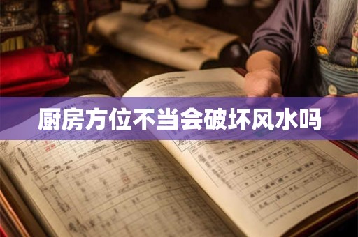 厨房方位不当会破坏风水吗