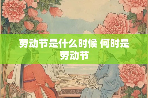 劳动节是什么时候 何时是劳动节