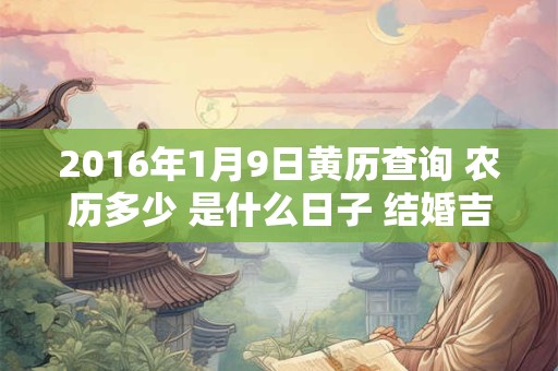 2016年1月9日黄历查询 农历多少 是什么日子 结婚吉时