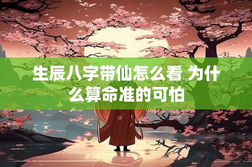 生辰八字带仙怎么看 为什么算命准的可怕