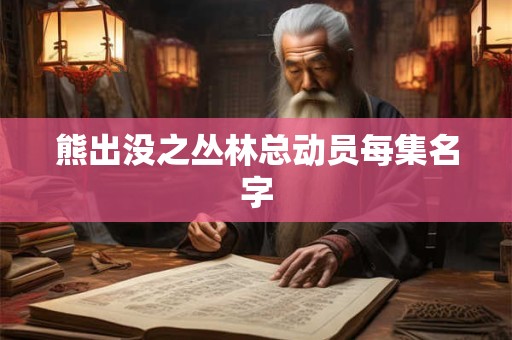 熊出没之丛林总动员每集名字 熊出没之丛林总动员每集名字