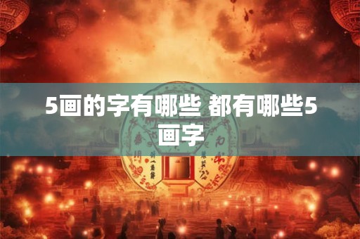 5画的字有哪些 都有哪些5画字