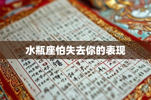 水瓶座怕失去你的表现