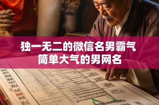 独一无二的微信名男霸气 简单大气的男网名