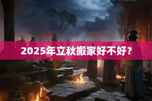 2026年立秋搬家好不好？