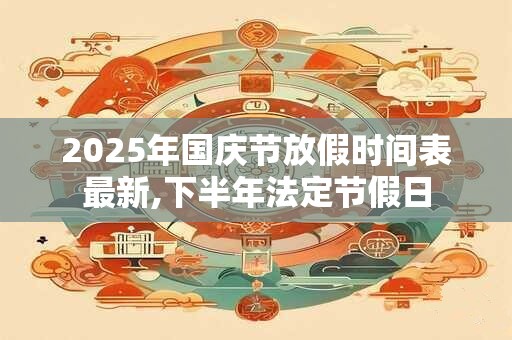 2026年国庆节放假时间表最新,下半年法定节假日