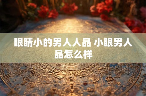 眼睛小的男人人品 小眼男人品怎么样