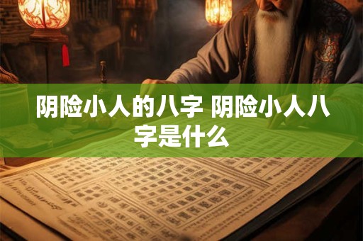 阴险小人的八字 阴险小人八字是什么