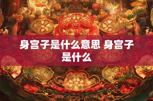 身宫子是什么意思 身宫子是什么