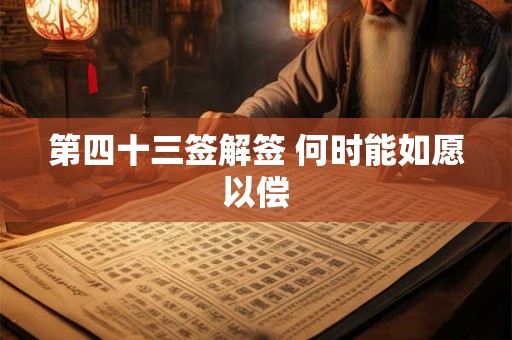 第四十三签解签 何时能如愿以偿