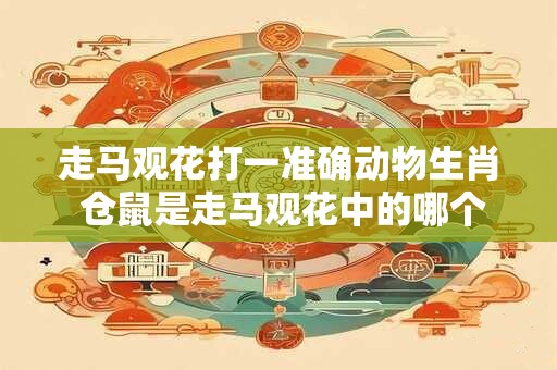 走马观花打一准确动物生肖 仓鼠是走马观花中的哪个动物生肖