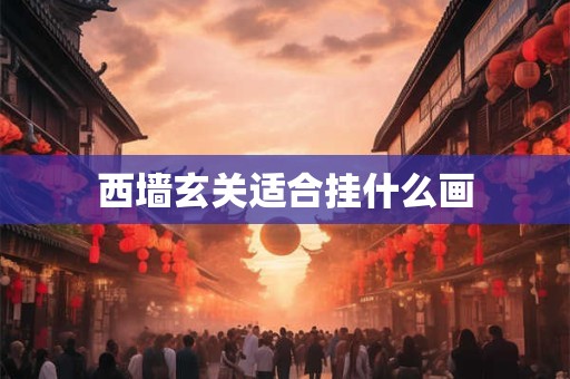 西墙玄关适合挂什么画