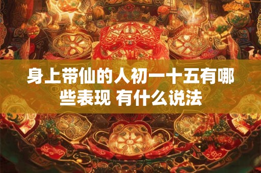 身上带仙的人初一十五有哪些表现 有什么说法