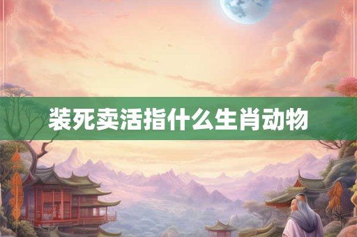 装死卖活指什么生肖动物