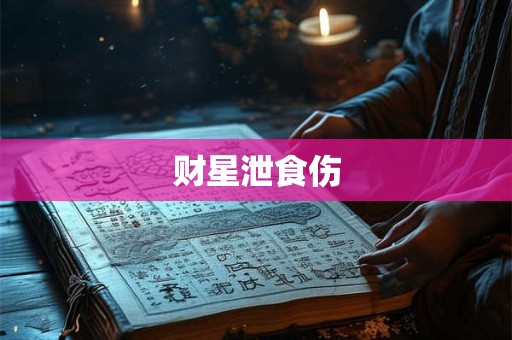财星泄食伤 财星泄食伤