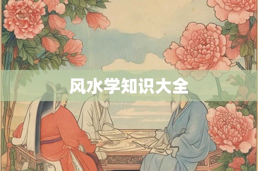 风水学知识大全 风水学知识大全