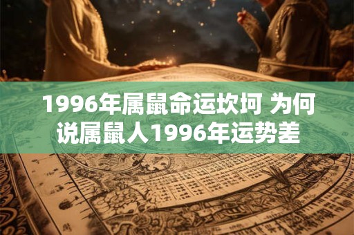 1996年属鼠命运坎坷 为何说属鼠人1996年运势差