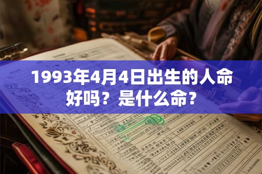 1993年4月4日出生的人命好吗？是什么命？