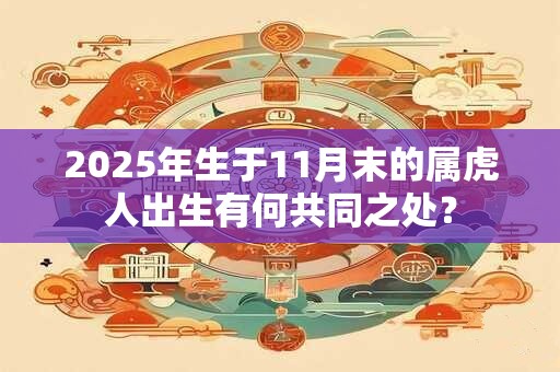 2025年生于11月末的属虎人出生有何共同之处？