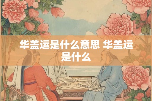 华盖运是什么意思 华盖运是什么
