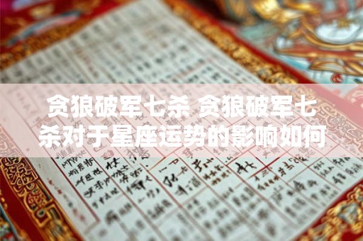 贪狼破军七杀 贪狼破军七杀对于星座运势的影响如何