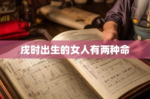 戌时出生的女人有两种命