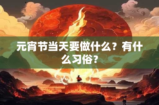 元宵节当天要做什么？有什么习俗？